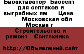 Биоактиватор  Биосепт  для септиков и выгребных ям   › Цена ­ 1 200 - Московская обл., Москва г. Строительство и ремонт » Сантехника   